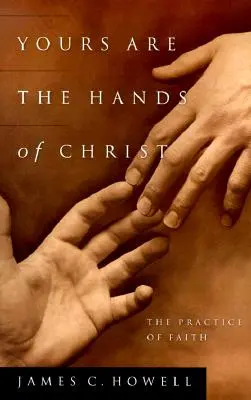 Ale voastre sunt mâinile lui Hristos: Practica credinței - Yours Are the Hands of Christ: The Practice of Faith