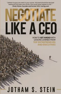 Negociați ca un CEO: Cum să avansați cu lecțiile învățate de la antreprenori și executivi de top - Negotiate Like a CEO: How to Get Ahead with Lessons Learned from Top Entrepreneurs and Executives