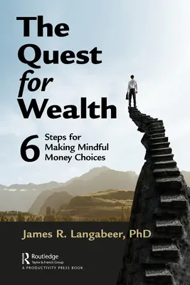 The Quest for Wealth (Căutarea bogăției): 6 pași pentru a face alegeri bănești conștiente - The Quest for Wealth: 6 Steps for Making Mindful Money Choices