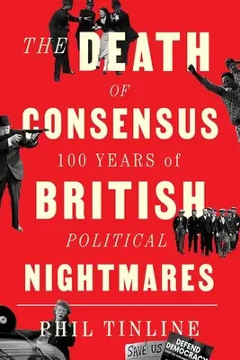 Moartea consensului: 100 de ani de coșmaruri politice britanice - The Death of Consensus: 100 Years of British Political Nightmares