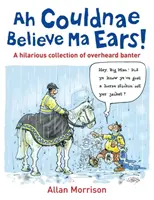 Ah Couldnae Believe Ma Ears! - Conversații clasice auzite pe neașteptate - Ah Couldnae Believe Ma Ears! - Classic Overheard Conversations