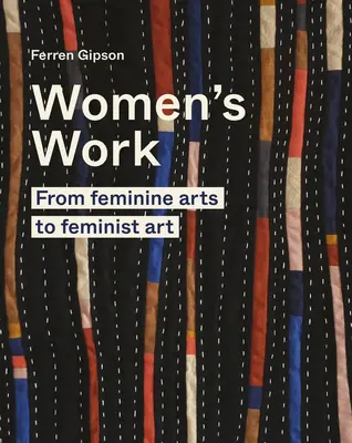 Munca femeilor: De la artele feminine la arta feministă - Women's Work: From Feminine Arts to Feminist Art