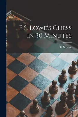 Șahul lui E.S. Lowe în 30 de minute - E.S. Lowe's Chess in 30 Minutes