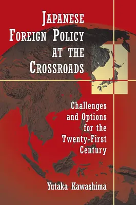 Politica externă japoneză la răscruce: Provocări și opțiuni pentru secolul XXI - Japanese Foreign Policy at the Crossroads: Challenges and Options for the Twenty-First Century