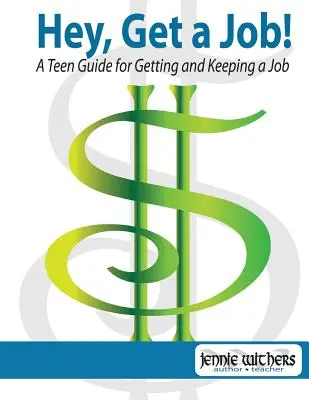 Hey, Get a Job! a Teen Guide for Getting and Keeping a Job (Hei, găsește-ți un loc de muncă! - Hey, Get a Job! a Teen Guide for Getting and Keeping a Job