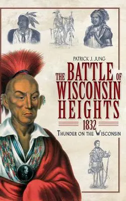 Bătălia de la Wisconsin Heights, 1832: Tunetul de pe Wisconsin - The Battle of Wisconsin Heights, 1832: Thunder on the Wisconsin