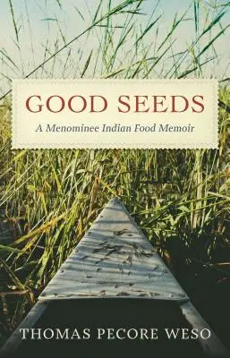 Semințe bune: O amintire despre mâncarea indienilor Menominee - Good Seeds: A Menominee Indian Food Memoir