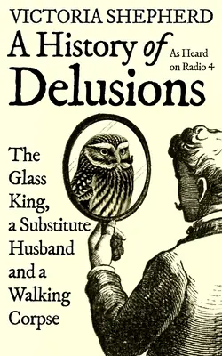 O istorie a iluziilor: Regele de sticlă, un soț înlocuitor și un cadavru ambulant - A History of Delusions: The Glass King, a Substitute Husband and a Walking Corpse
