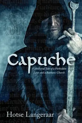 Capuche: O poveste medievală istorică despre o iubire interzisă și o biserică barbară - Capuche: A Historic Medieval Tale of a Forbidden Love and a Barbaric Church