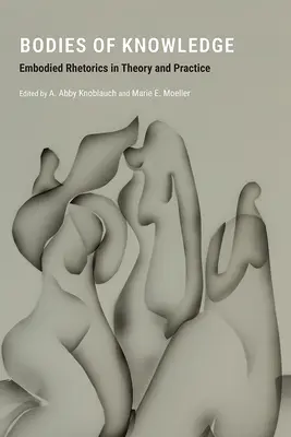 Corpuri ale cunoașterii: Embodied Rhetorics în teorie și practică - Bodies of Knowledge: Embodied Rhetorics in Theory and Practice