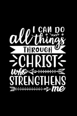 Pot să fac totul prin Hristos, care mă întărește - I Can Do All Things Through Christ Who Strengthens Me