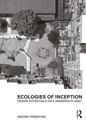 Ecologii ale inițierii: Potențiale de proiectare pe o planetă în curs de încălzire - Ecologies of Inception: Design Potentials on a Warming Planet