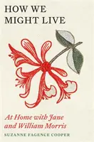 Cum am putea trăi - Acasă cu Jane și William Morris - How We Might Live - At Home with Jane and William Morris