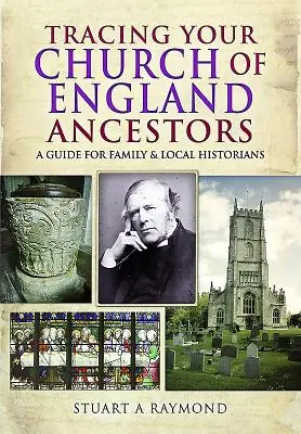 Urmărirea strămoșilor dumneavoastră din Biserica Angliei: Un ghid pentru istoricii de familie și istoricii locali - Tracing Your Church of England Ancestors: A Guide for Family and Local Historians