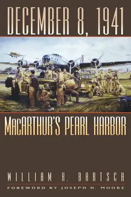8 decembrie 1941: Pearl Harbor-ul lui MacArthur - December 8, 1941: MacArthur's Pearl Harbor