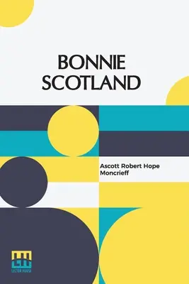 Bonnie Scotland: Descrisă de A. R. Hope Moncrieff Pictată de Sutton Palmer - Bonnie Scotland: Described By A. R. Hope Moncrieff Painted By Sutton Palmer