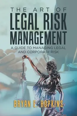 The Art of Legal Risk Management: Un ghid pentru gestionarea riscurilor juridice și corporative - The Art of Legal Risk Management: A Guide to Managing Legal and Corporate Risk