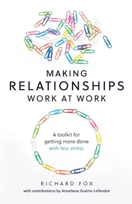 A face relațiile să funcționeze la locul de muncă: Un set de instrumente pentru a face mai multe lucruri cu mai puțin stres - Making Relationships Work at Work: A toolkit for getting more done with less stress