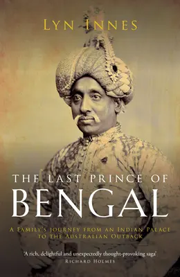 Ultimul prinț din Bengal: Călătoria unei familii de la un palat indian până în Outback-ul australian - The Last Prince of Bengal: A Family's Journey from an Indian Palace to the Australian Outback