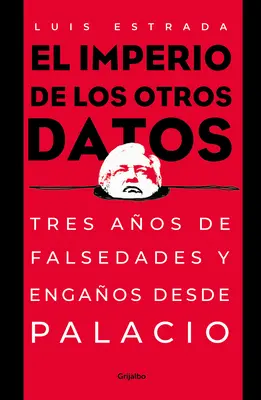 El Imperio de Los Otros Datos: Tres Aos de Falsedades Y Engaos Desde Palacio / Imperiul celorlalte date - El Imperio de Los Otros Datos: Tres Aos de Falsedades Y Engaos Desde Palacio / The Empire of the Other Data