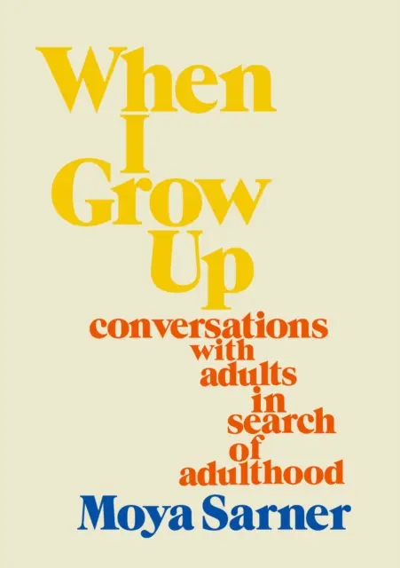 When I Grow Up - conversații cu adulți în căutarea maturității - When I Grow Up - conversations with adults in search of adulthood