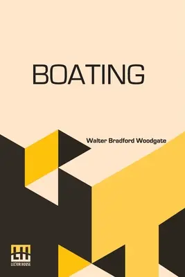 Boating: With An Introduction By The Rev. Edmond Warre, D.D. And A Chapter On Rowing At Eton By R. Harvey Mason, Edited By His