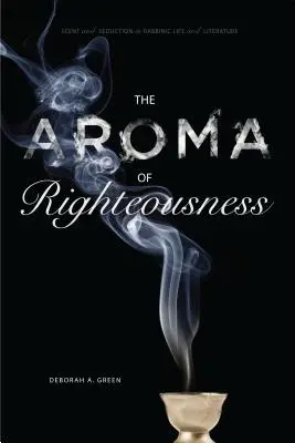 Aroma dreptății: Parfum și seducție în viața și literatura rabinică - The Aroma of Righteousness: Scent and Seduction in Rabbinic Life and Literature