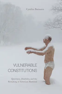 Constituții vulnerabile: Queerness, Disability, and the Remaking of American Manhood - Vulnerable Constitutions: Queerness, Disability, and the Remaking of American Manhood