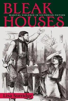 Bleak Houses: Violența maritală în ficțiunea victoriană - Bleak Houses: Marital Violence in Victorian Fiction