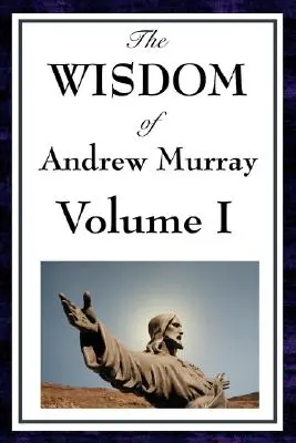 Înțelepciunea lui Andrew Murray Vol I: Smerenia, cu Hristos în școala de rugăciune, Rămâneți în Hristos - The Wisdom of Andrew Murray Vol I: Humility, with Christ in the School of Prayer, Abide in Christ
