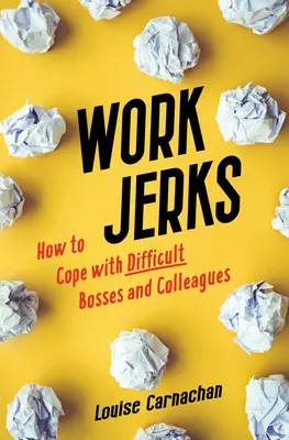 Nesimțiții de la serviciu: Cum să te descurci cu șefii și colegii dificili - Work Jerks: How to Cope with Difficult Bosses and Colleagues