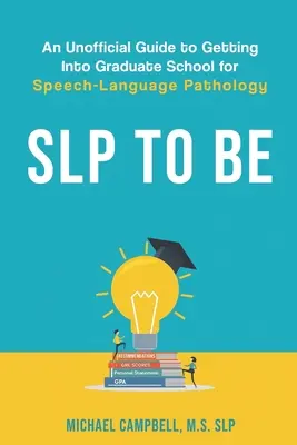 SLP To Be: Un ghid neoficial pentru a intra la școala postuniversitară de patologie logopedică - SLP To Be: An Unofficial Guide to Getting into Graduate School for Speech-Language Pathology