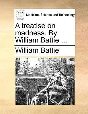 Un tratat despre nebunie. de William Battie ... - A Treatise on Madness. by William Battie ...