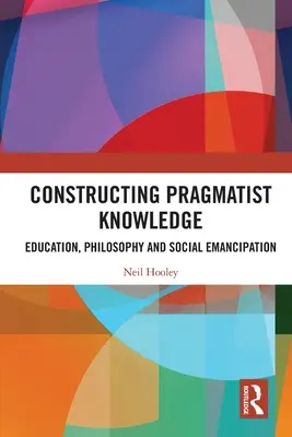 Constructing Pragmatist Knowledge: Educație, filosofie și emancipare socială - Constructing Pragmatist Knowledge: Education, Philosophy and Social Emancipation
