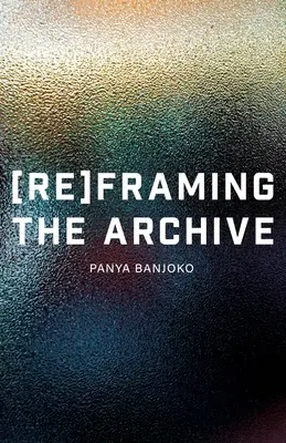 Reframarea arhivei - Reframing the Archive