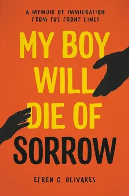 Băiatul meu va muri de supărare: Un memoriu al imigrației din prima linie - My Boy Will Die of Sorrow: A Memoir of Immigration from the Front Lines
