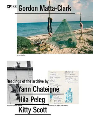 Gordon Matta-Clark: Cp138: Readings of the Archive de Yann Chateign, Hila Peleg, Kitty Scott - Gordon Matta-Clark: Cp138: Readings of the Archive by Yann Chateign, Hila Peleg, Kitty Scott
