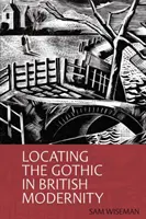Localizarea goticului în modernitatea britanică [Wiseman Sam (Facultatea de Arte a Universității din Potsdam (Germania)]) - Locating the Gothic in British Modernity (Wiseman Sam (Faculty of Arts University of Potsdam (Germany)))