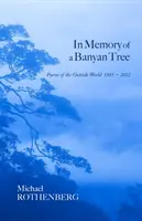 În memoria unui copac Banyan: Poezii ale lumii exterioare, 1985-2022 - In Memory of a Banyan Tree: Poems of the Outside World, 1985-2022