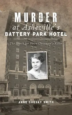 Crimă la Battery Park Hotel din Asheville: Căutarea ucigașului lui Helen Clevenger - Murder at Asheville's Battery Park Hotel: The Search for Helen Clevenger's Killer