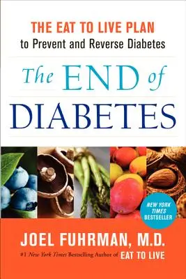 Sfârșitul diabetului: The Eat to Live Plan to Prevent and Reverse Diabetes - The End of Diabetes: The Eat to Live Plan to Prevent and Reverse Diabetes