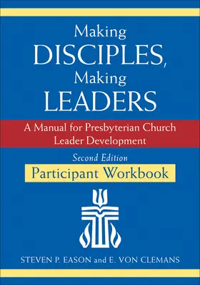 Making Disciples, Making Leaders--Participant Workbook, ediția a doua actualizată: Un manual pentru dezvoltarea liderilor Bisericii Prezbiteriene - Making Disciples, Making Leaders--Participant Workbook, Updated Second Edition: A Manual for Presbyterian Church Leader Development