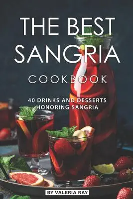 Cea mai bună carte de bucate Sangria: 40 de băuturi și deserturi care onorează Sangria - The Best Sangria Cookbook: 40 Drinks and Desserts Honoring Sangria