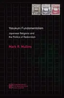 Fundamentalismul Yasukuni: Religiile japoneze și politica restaurării - Yasukuni Fundamentalism: Japanese Religions and the Politics of Restoration