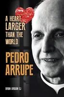 Pedro Arrupe - O inimă mai mare decât lumea (Grogan Brian (SJ)) - Pedro Arrupe - A Heart Larger than the World (Grogan Brian (SJ))