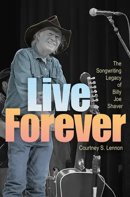Live Forever: The Songwriting Legacy of Billy Joe Shaver
