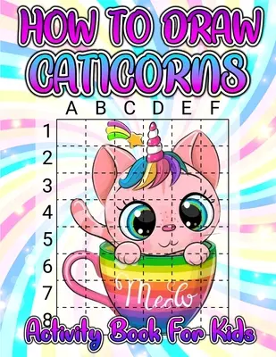 How To Draw Caticorns Activity Book For Kids: Learn How To Draw Cute Caticorns Step By Step With The Grid Copymethod. Desenare Și Colorare Caticorn Ac - How To Draw Caticorns Activity Book For Kids: Learn How To Draw Cute Caticorns Step By Step With The Grid Copymethod. Drawing And Coloring Caticorn Ac