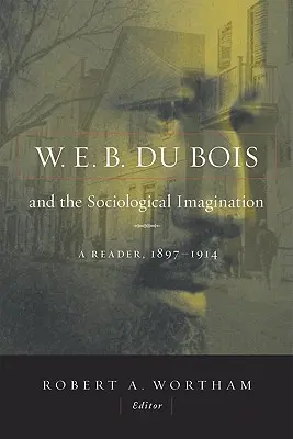 W.E.B. Du Bois și imaginația sociologică: Un cititor, 1897-1914 - W.E.B. Du Bois and the Sociological Imagination: A Reader, 1897-1914