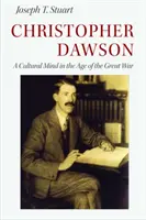 Christopher Dawson: A Cultural Mind in the Age of the Great War (O minte culturală în epoca Marelui Război) - Christopher Dawson: A Cultural Mind in the Age of the Great War