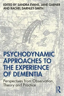 Abordări psihodinamice ale experienței demenței: Perspective din observație, teorie și practică - Psychodynamic Approaches to the Experience of Dementia: Perspectives from Observation, Theory and Practice